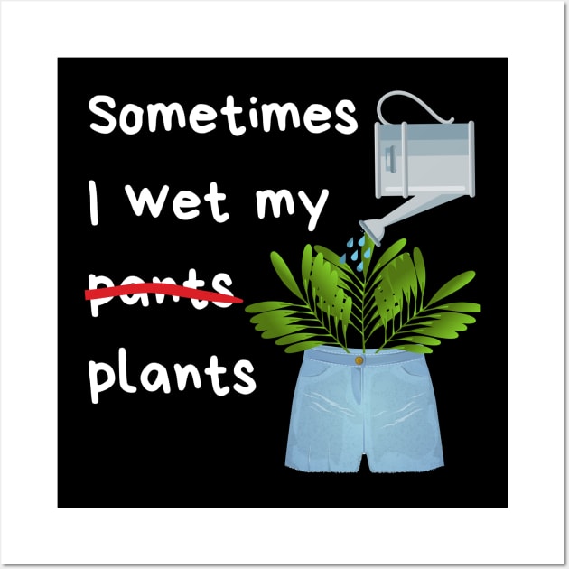 Sometimes I wet my plants Wall Art by Caregiverology